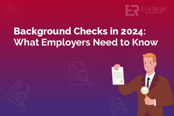 Background Checks in 2024: What Employers Need to Know