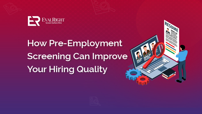 Pre-Employment Screening Benefits to Improve Hiring Quality